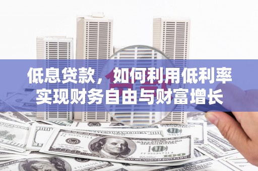 汐止低息贷款，如何利用低利率实现财务自由与财富增长