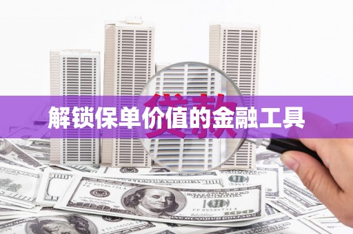 汐止解锁保单价值的金融工具